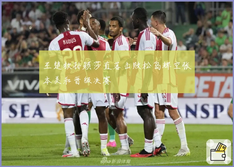 王楚钦孙颖莎直落击败松岛辉空张本美和晋级决赛