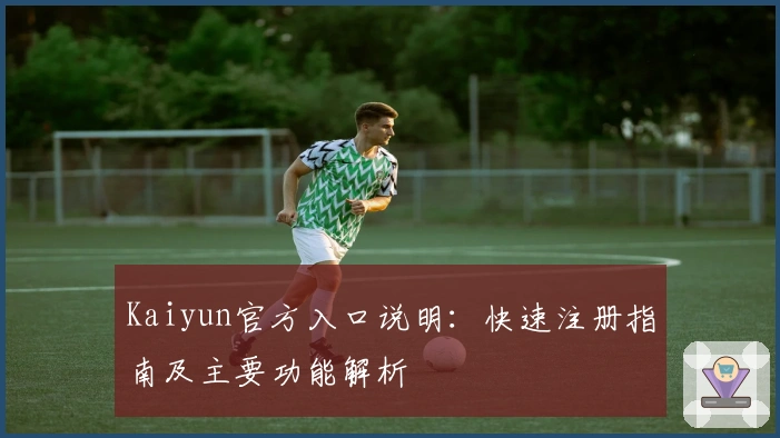 Kaiyun官方入口说明：快速注册指南及主要功能解析